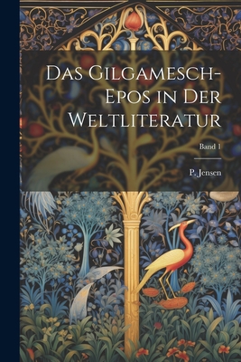 Das Gilgamesch-Epos in Der Weltliteratur; Band 1 - Jensen, P (Peter) 1861-1936 (Creator)