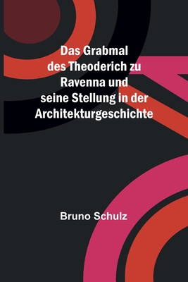 Das Grabmal Des Theoderich Zu Ravenna Und Seine Stellung in Der Architekturgeschichte - Schulz, Bruno