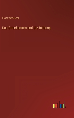 Das Griechentum und die Duldung - Scheichl, Franz