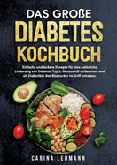 Das groe Diabetes Kochbuch: Einfache und leckere Rezepte fr eine natrliche Linderung von Diabetes Typ 2. Genussvoll schlemmen und als Diabetiker den Blutzucker im Griff behalten.