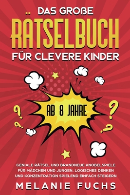 Das groe Rtselbuch fr clevere Kinder (ab 8 Jahre): Geniale Rtsel und brandneue Knobelspiele fr Mdchen und Jungen. Logisches Denken und Konzentration spielend einfach steigern - Fuchs, Melanie