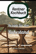 Das Groe Rentner Kochbuch: Leckere und Gesunde Rezepte fr den Ruhestand