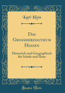 Das Groherzogthum Hessen: Historisch Und Geographisch Fr Schule Und Haus (Classic Reprint)