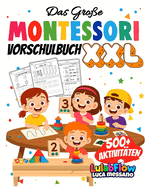 Das Gro?e Montessori Vorschulbuch XXL: 500+ ?bungen zum Schreibenlernen, Nachspuren, Z?hlen und logischem Denken - F?r Kinder von 3-6 Jahren - Spielerisch und selbstbestimmt lernen