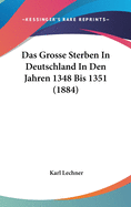 Das Grosse Sterben in Deutschland in Den Jahren 1348 Bis 1351 (1884)