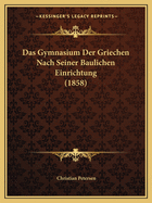 Das Gymnasium Der Griechen Nach Seiner Baulichen Einrichtung (1858)