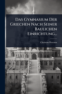 Das Gymnasium Der Griechen Nach Seiner Baulichen Einrichtung...