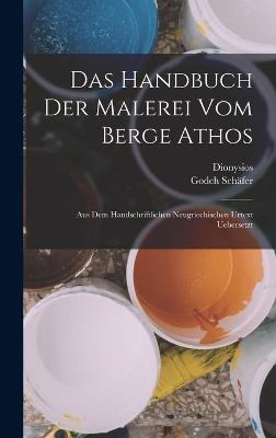 Das Handbuch der Malerei vom Berge Athos: Aus dem handschriftlichen neugriechischen Urtext uebersetzt - Dionysios, and Schfer, Godeh