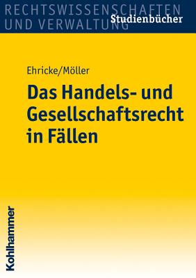 Das Handels- Und Gesellschaftsrecht in Fallen - Ehricke, Ulrich, and Moller, Christian