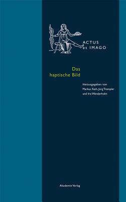 Das Haptische Bild: Krperhafte Bilderfahrung in Der Neuzeit - Rath, Markus (Editor), and Trempler, Jrg (Editor), and Wenderholm, Iris (Editor)