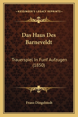 Das Haus Des Barneveldt: Trauerspiel In Funf Aufzugen (1850) - Dingelstedt, Franz