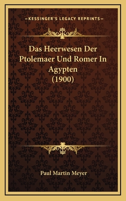 Das Heerwesen Der Ptolemaer Und Romer in Agypten (1900) - Meyer, Paul Martin