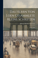 Das Herrn Von Loen Gesammlete Kleine Schriften: , Erster Theil