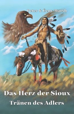 Das Herz der Sioux: Tr?nen des Adlers - Marsh, ?eny, and Marsh, Peter