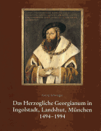 Das Herzogliche Georgianum in Ingolstadt, Landshut, Munchen: 1494-1994