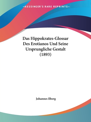 Das Hippokrates-Glossar Des Erotianos Und Seine Ursprungliche Gestalt (1893) - Ilberg, Johannes