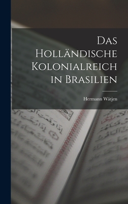 Das Hollndische Kolonialreich in Brasilien - Wtjen, Hermann