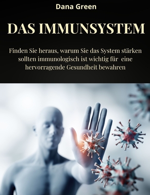 Das Immunsystem: Finden Sie heraus, warum Sie das System st?rken sollten immunologisch ist wichtig f?r eine hervorragende Gesundheit bewahren - Green, Dana