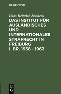 Das Institut F?r Ausl?ndisches Und Internationales Strafrecht in Freiburg I. Br. 1938 - 1963