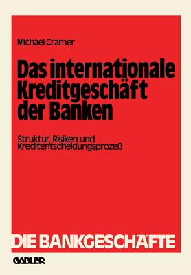 Das Internationale Kreditgesch?ft Der Banken: Struktur, Risiken Und Kreditentscheidungsproze? - Cramer, Michael