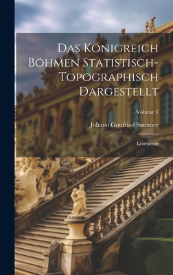 Das Knigreich Bhmen Statistisch-topographisch Dargestellt: Leitmeritz; Volume 1 - Sommer, Johann Gottfried