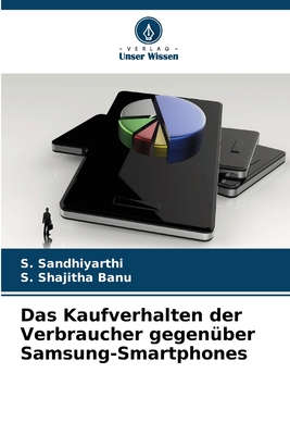 Das Kaufverhalten der Verbraucher gegen?ber Samsung-Smartphones - Sandhiyarthi, S, and Shajitha Banu, S