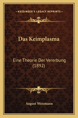 Das Keimplasma: Eine Theorie Der Vererbung (1892) - Weismann, August