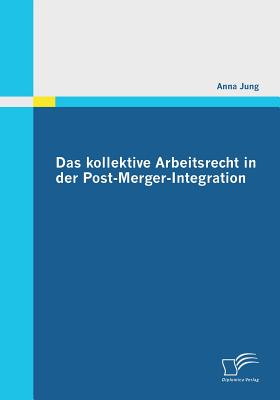 Das Kollektive Arbeitsrecht in Der Post-Merger-Integration - Jung, Anna