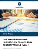 Das Kompendium Der Islamischen Finanz- Und Gesch?ftswelt (Vol I)
