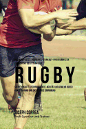 Das Komplette Trainings-Workout-Programm Zur Forderung Der Starke Im Rugby: Steigere Kraft, Geschwindigkeit, Agilitat Und Abwehr Durch Krafttraining Und Die Richtige Ernahrung