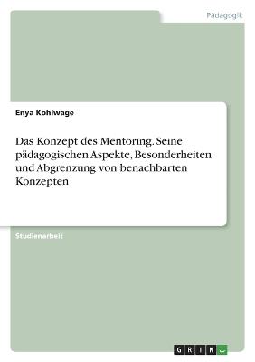 Das Konzept des Mentoring. Seine pdagogischen Aspekte, Besonderheiten und Abgrenzung von benachbarten Konzepten - Kohlwage, Enya