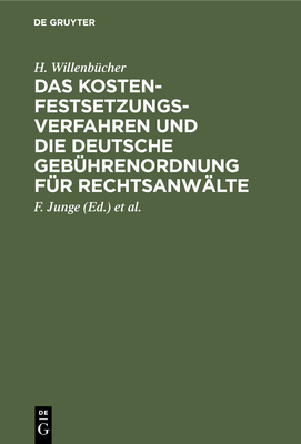 Das Kostenfestsetzungsverfahren Und Die Deutsche Geb?hrenordnung F?r Rechtsanw?lte: Nebst Den Landesgesetzlichen Vorschriften in Preu?en, Bayern, Sachsen, W?rttemberg, Baden Und Hessen - Willenb?cher, H, and Junge, F (Editor), and Breuer, K (Editor)