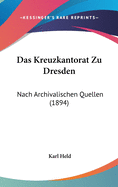 Das Kreuzkantorat Zu Dresden: Nach Archivalischen Quellen (1894)