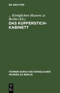 Das Kupferstichkabinett: Eine Anleitung Zur Benutzung Der Sammlung