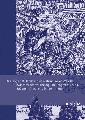 Das Lange 10. Jahrhundert: Struktureller Wandel Zwischen Zentralisierung Und Fragmentierung, Ausserem Druck Und Innerer Krise - Albrecht, Stefan (Editor), and Kleinjung, Christine A (Editor)