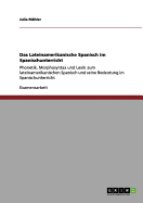 Das Lateinamerikanische Spanisch im Spanischunterricht: Phonetik, Morphosyntax und Lexik zum lateinamerikanischen Spanisch und seine Bedeutung im Spanischunterricht