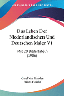 Das Leben Der Niederlandischen Und Deutschen Maler V1: Mit 20 Bildertafeln (1906)