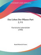 Das Leben Der Pflanze Part 2, V1: Floristische Lebensbilder (1908)