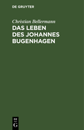 Das Leben Des Johannes Bugenhagen: Nebst Einem Vollstndigen Abdruck Seiner Braunschweigischen Kirchenordnung Vom Jahre 1528