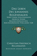 Das Leben Des Johannes Bugenhagen: Nebst Einem Vollstandigen Abdruck Seiner Braunschweigischen Kirchenordnung Vom Jahre 1528 (1859)