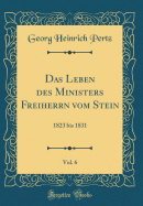 Das Leben Des Ministers Freiherrn Vom Stein, Vol. 6: 1823 Bis 1831 (Classic Reprint)