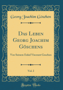 Das Leben Georg Joachim Goschens, Vol. 2: Von Seinem Enkel Viscount Goschen (Classic Reprint)