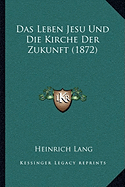 Das Leben Jesu Und Die Kirche Der Zukunft (1872)