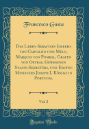 Das Leben Sebastian Josephs Von Carvalho Und Melo, Marquis Von Pombal, Grafen Von Oeyras, Gewesenen Staats-Sekretrs, Und Ersten Ministers Joseph I. Knigs in Portugal, Vol. 2 (Classic Reprint)