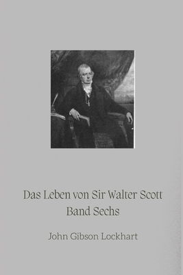 Das Leben von Sir Walter Scott: Band 6 - Pick, Michael (Translated by), and Lockhart, John Gibson