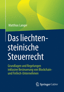 Das Liechtensteinische Steuerrecht: Grundlagen Und Regelungen Inklusive Besteuerung Von Blockchain- Und Fintech-Unternehmen