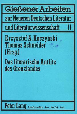 Das Literarische Antlitz Des Grenzlandes - Leibfried, Erwin H (Editor), and Kuczynski, Krzysztof A (Editor), and Schneider, Thomas (Editor)