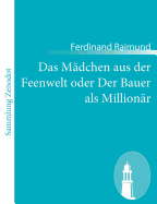 Das Mdchen aus der Feenwelt oder Der Bauer als Millionr: Romantisches Original-Zaubermrchen mit Gesang in drei Aufzgen