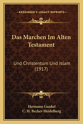 Das Marchen Im Alten Testament: Und Christentum Und Islam (1917) - Gunkel, Hermann, and Becker-Heidelberg, C H