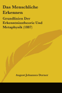 Das Menschliche Erkennen: Grundlinien Der Erkenntnisstheorie Und Metaphysik (1887)